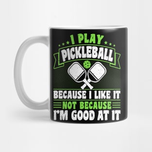 Pickleball Tournament I Play Pickleball Because I Like It Not Because I'm Good At It Mug